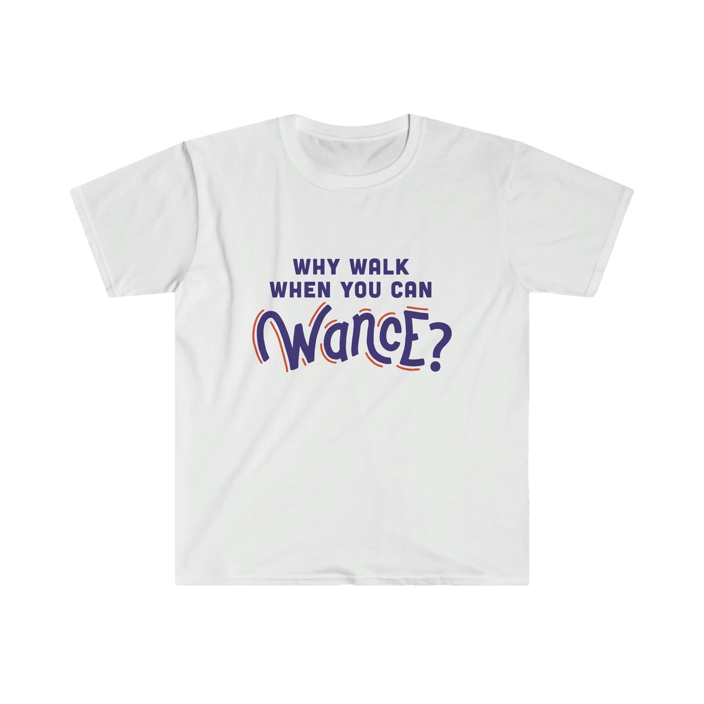 Why Walk When you can Wance? Unisex Softstyle T-Shirt