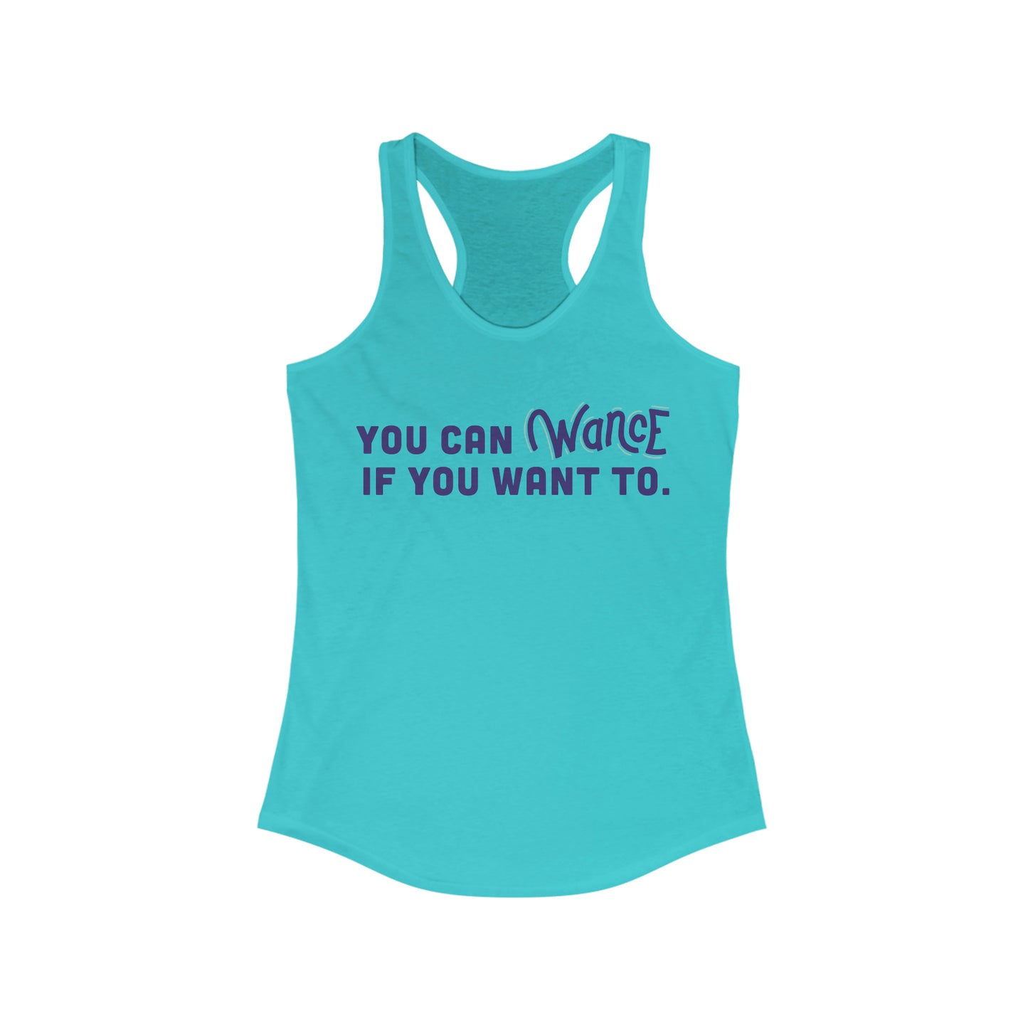 You can WANCE if you wan to Racerback Tank