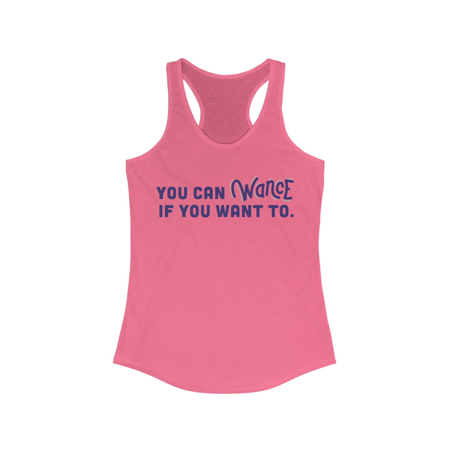 You can WANCE if you wan to Racerback Tank