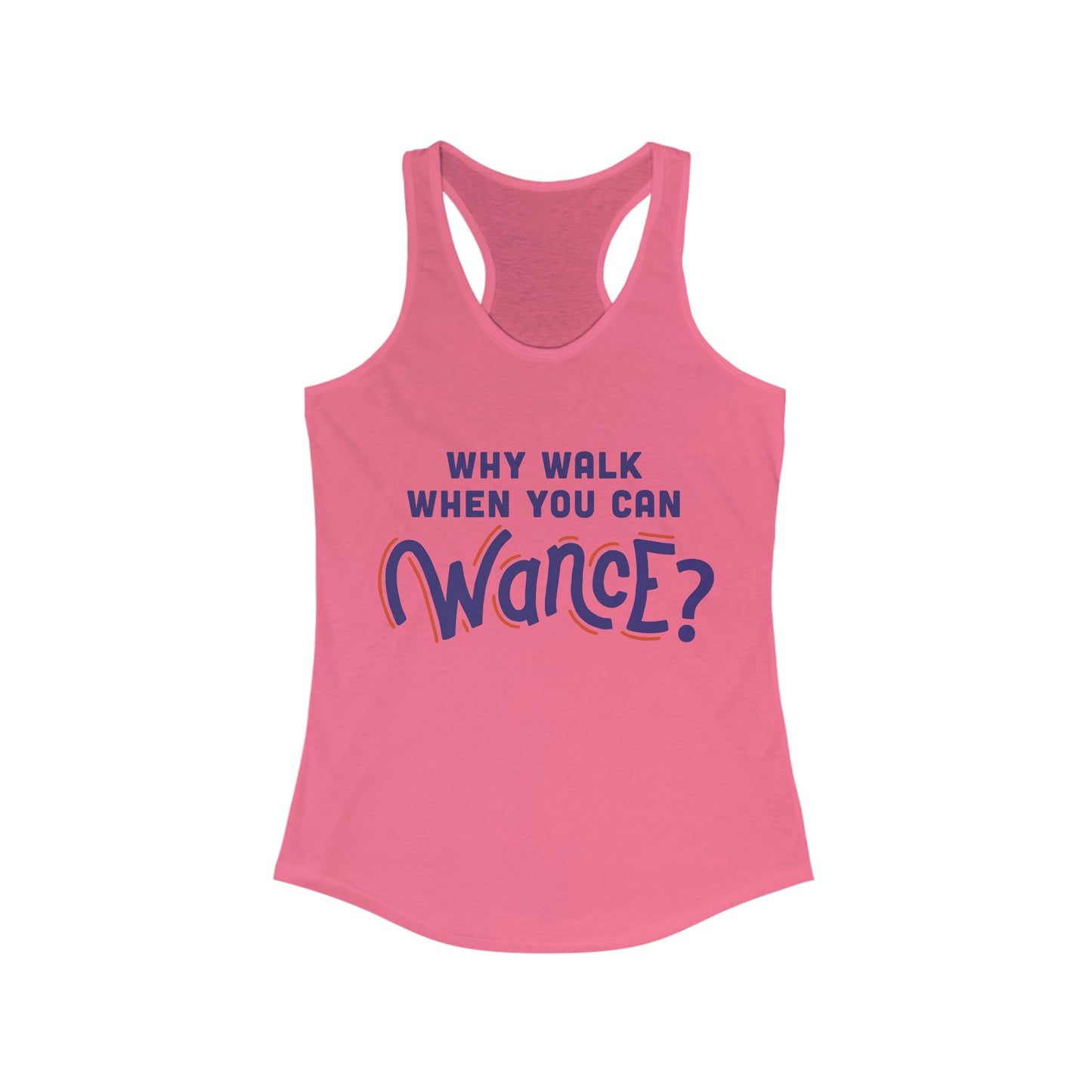 Why walk when you can WANCE Racerback Tank
