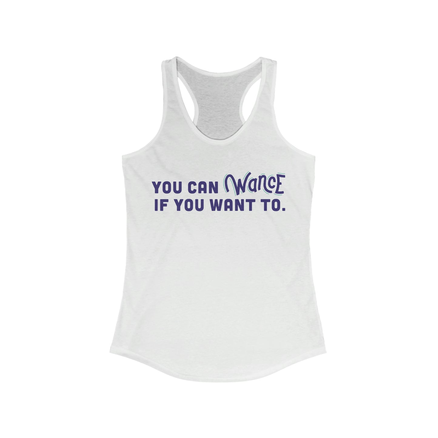 You can WANCE if you wan to Racerback Tank