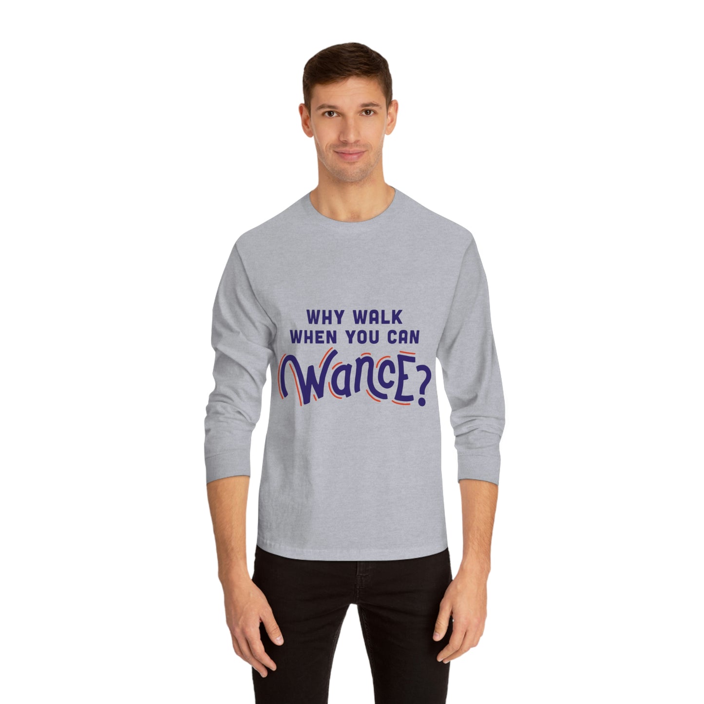 Why walk when you can WANCE Unisex Long Sleeve T-Shirt