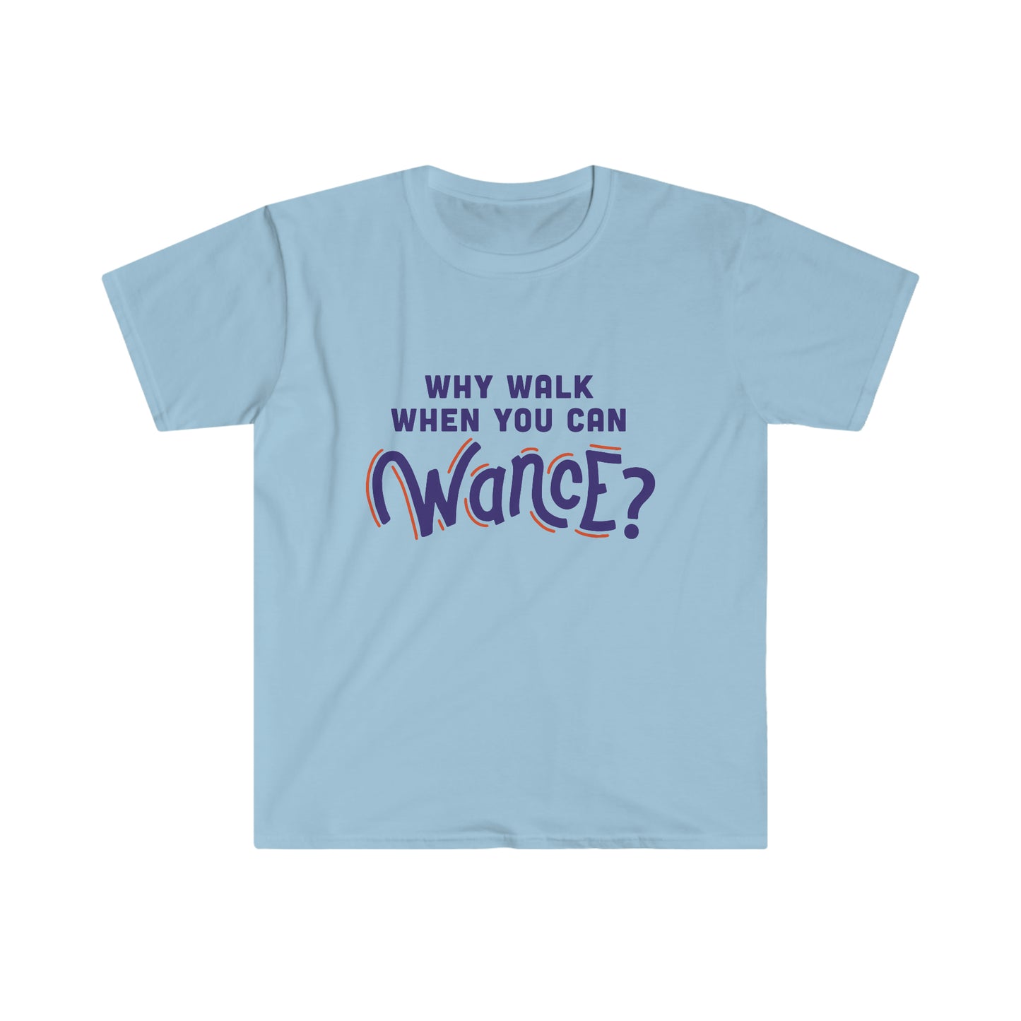 Why Walk When you can Wance? Unisex Softstyle T-Shirt