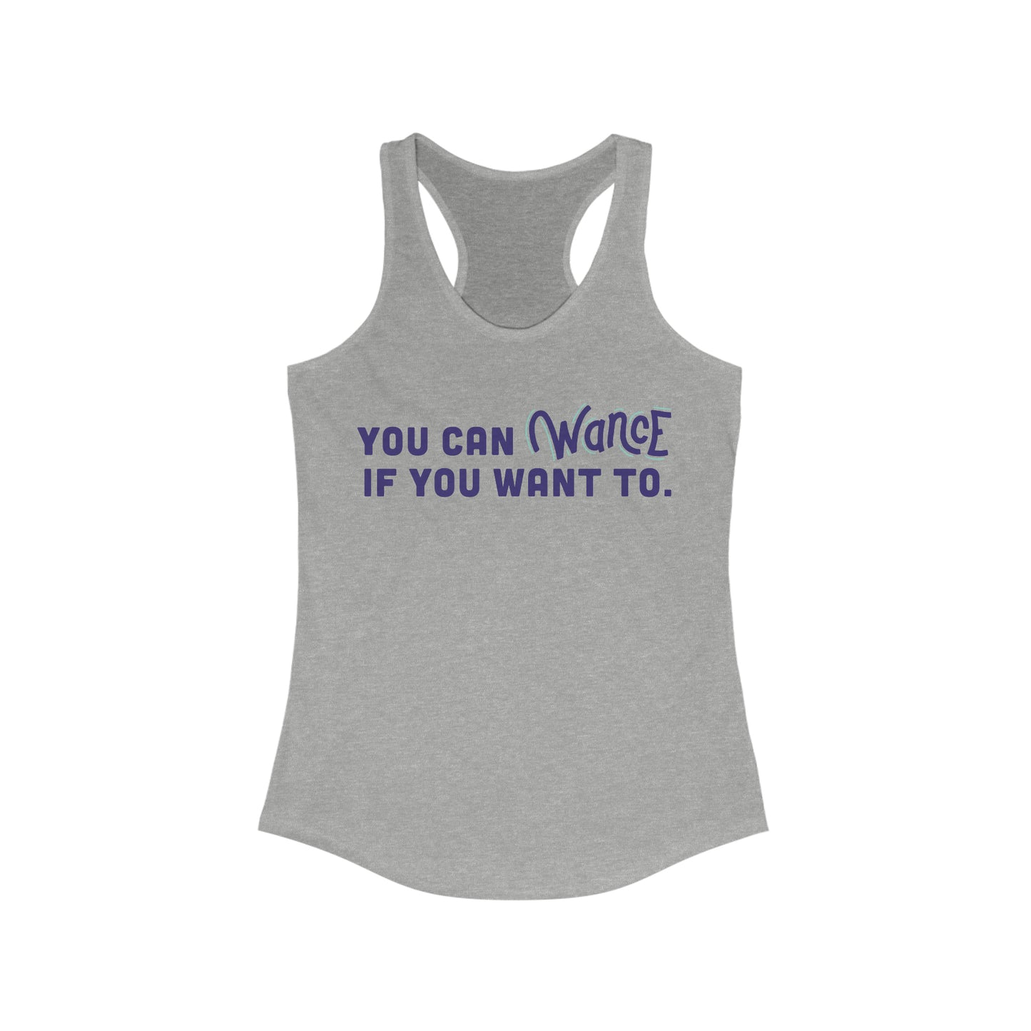 You can WANCE if you wan to Racerback Tank