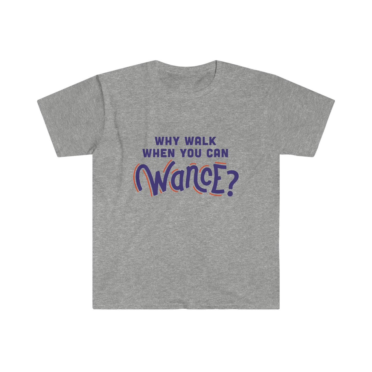 Why Walk When you can Wance? Unisex Softstyle T-Shirt