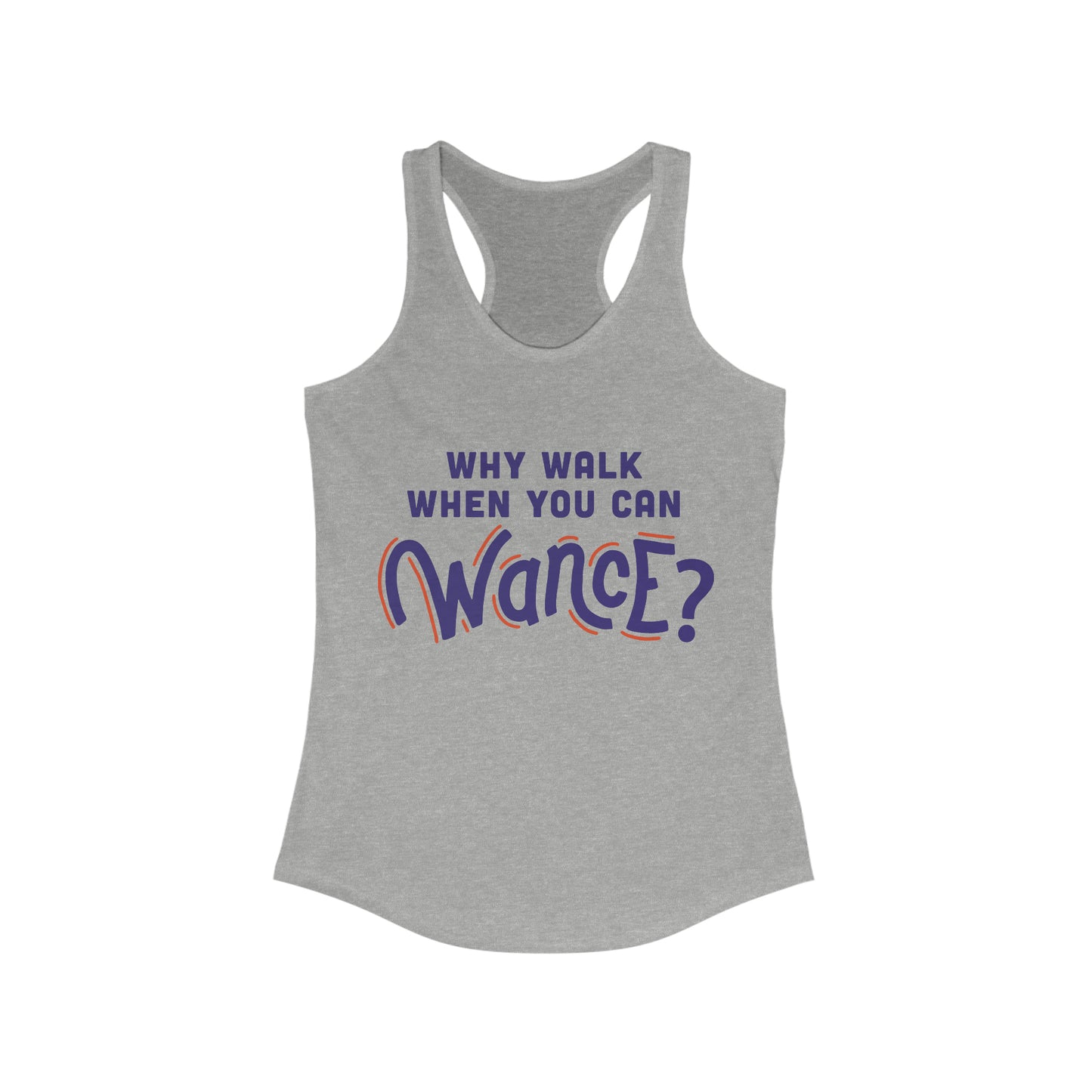 Why walk when you can WANCE Racerback Tank