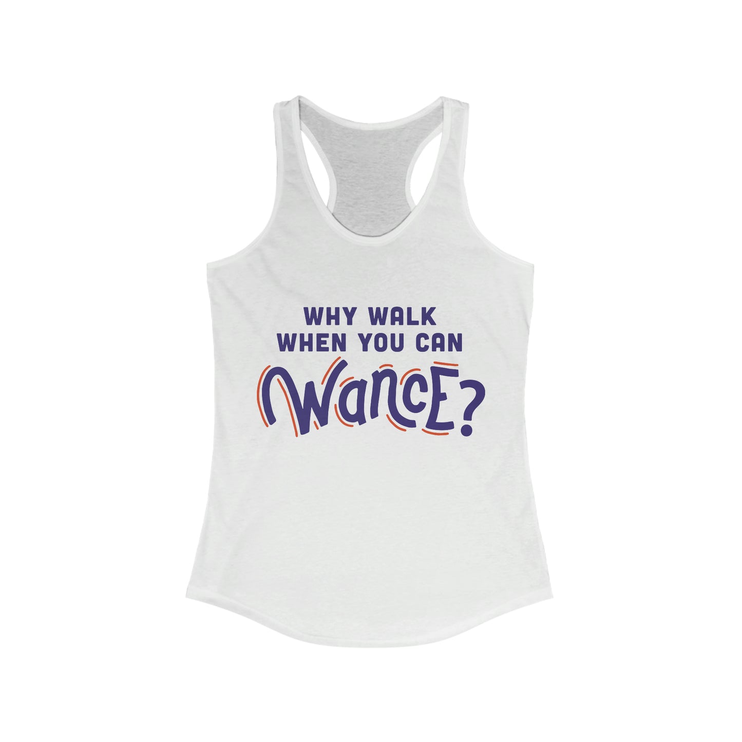Why walk when you can WANCE Racerback Tank