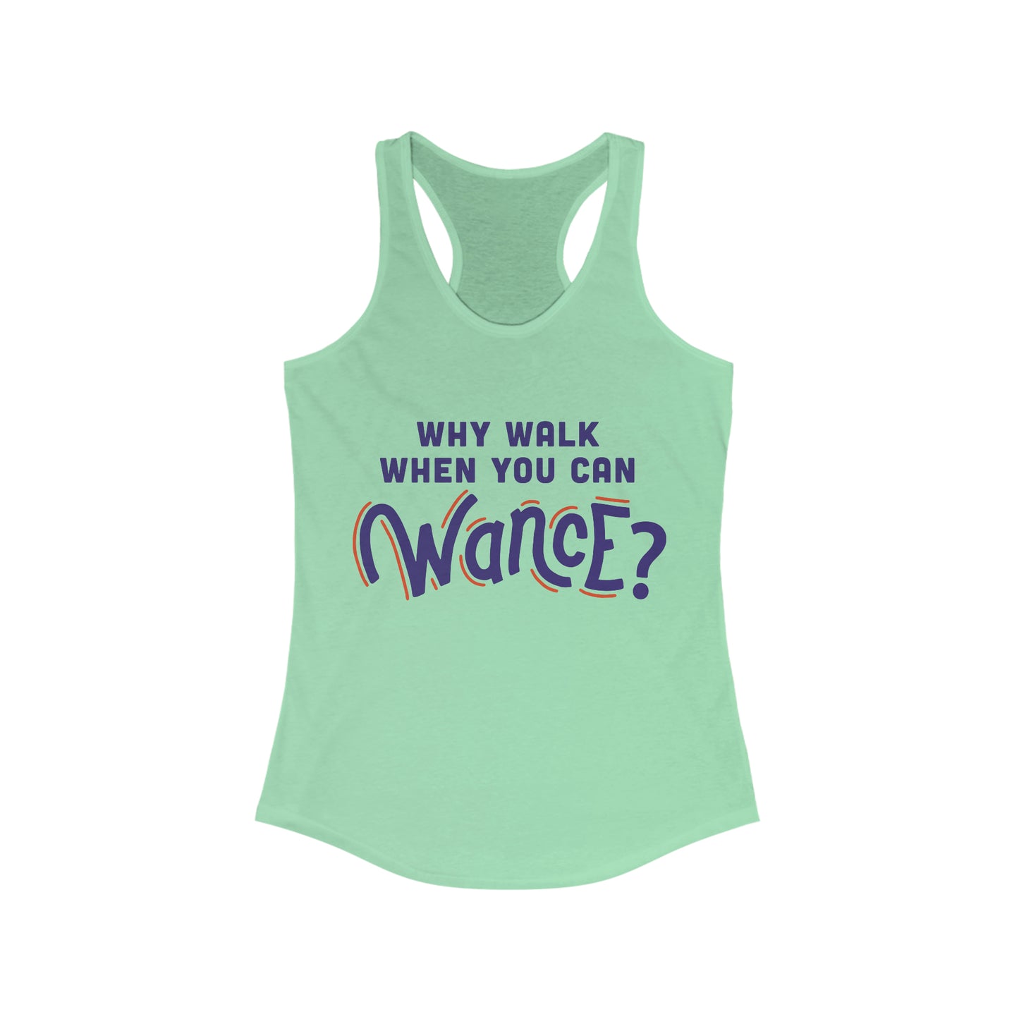 Why walk when you can WANCE Racerback Tank