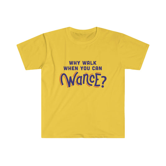 Why Walk When you can Wance? Unisex Softstyle T-Shirt
